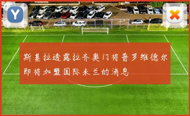 斯基拉透露拉齐奥门将普罗维德尔即将加盟国际米兰的消息