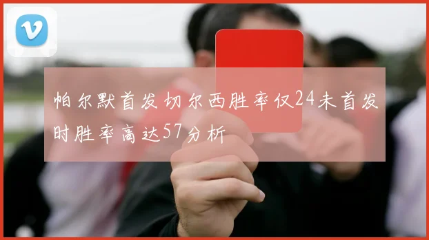 帕尔默首发切尔西胜率仅24未首发时胜率高达57分析