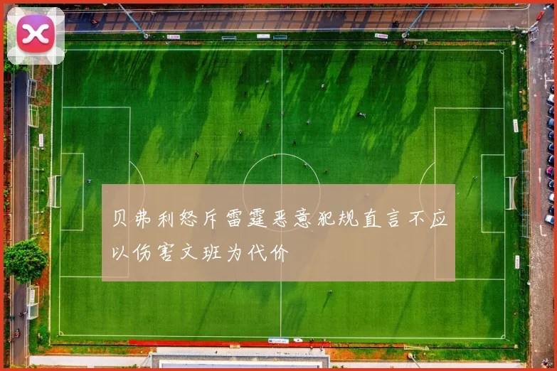 贝弗利怒斥雷霆恶意犯规直言不应以伤害文班为代价