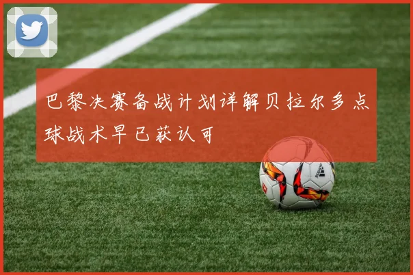 巴黎决赛备战计划详解贝拉尔多点球战术早已获认可